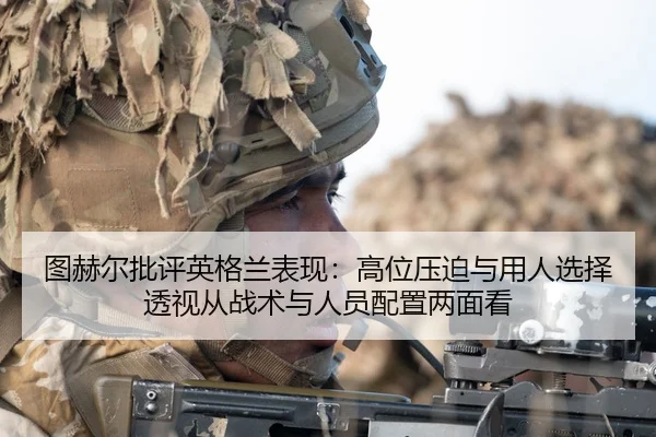 tu-he-er-pi-ping-ying-ge-lan-biao-xian-gao-wei-ya-po-yu-yong-ren-xuan-ze-tou-shi-cong-zhan-shu-yu-ren-yuan-pei-zhi-2-991.jpg