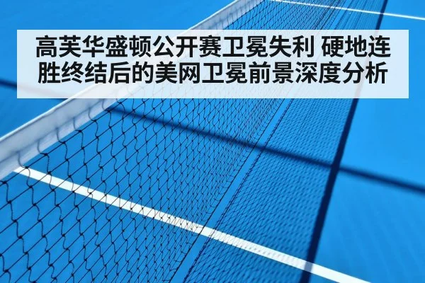 高芙华盛顿公开赛卫冕失利 硬地连胜终结后的美网卫冕前景深度分析