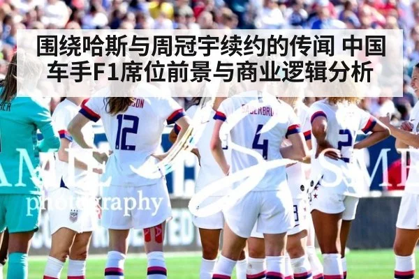 围绕哈斯与周冠宇续约的传闻 中国车手F1席位前景与商业逻辑分析